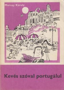 Morvay Károly - Kevés szóval portugálul [antikvár]