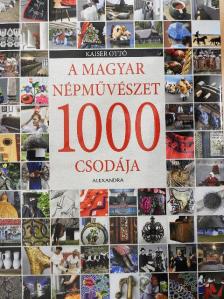 Kaiser Ottó - A magyar népművészet 1000 csodája [antikvár]