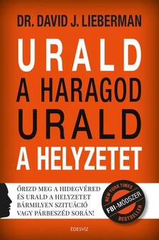 Dr. David J. Lieberman - Urald a haragod urald a helyzetet - Őrizd meg a hidegvéred és urald a helyzetet bármilyen szituáció vagy párbeszéd során [eKönyv: epub, mobi]