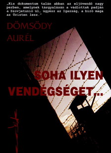 DÖMSÖDY AURÉL - SOHA ILYEN VENDÉGSÉGET... - MAGYAR TISZTI HADIFOGLYOK A SZOVJETUNIÓBAN