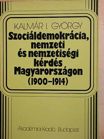 Kalmár I. György - Szociáldemokrácia, nemzeti és nemzetiségi kérdés Magyarországon [antikvár]