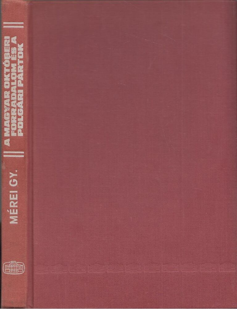 MÉREI GYULA - A magyar októberi forradalom és a polgári pártok [antikvár]