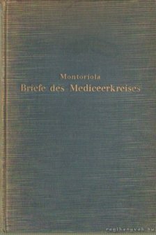 Montoriola, Karl Markgraf von - Briefe des Mediceerkreises [antikvár]