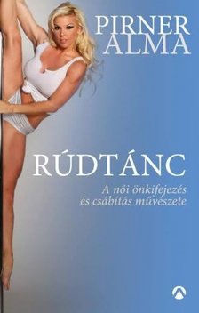 Pirner Alma - Rúdtánc - A női önkifejezés és csábítás művészete [antikvár]