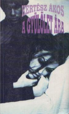 KERTÉSZ ÁKOS - A gyűlölet ára [antikvár]
