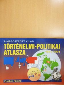 Fischer Ferenc - A megosztott világ történelmi-politikai atlasza [antikvár]