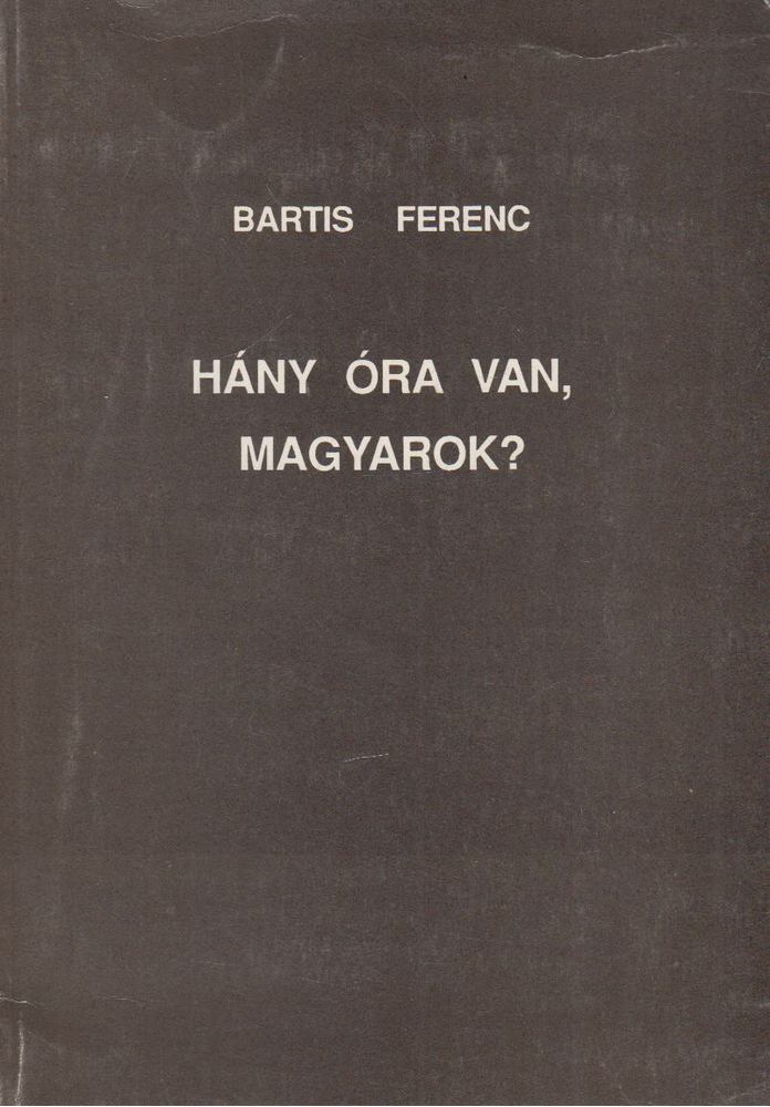 Bartis Ferenc - Hány óra van, magyarok? [antikvár]