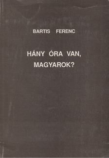 Bartis Ferenc - Hány óra van, magyarok? [antikvár]