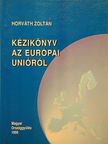 Horváth Zoltán - Kézikönyv az Európai Unióról [antikvár]