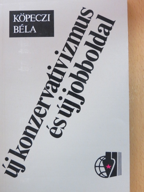 Köpeczi Béla - Új konzervativizmus és új jobboldal [antikvár]