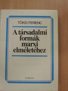 Tőkei Ferenc - A társadalmi formák marxi elméletéhez [antikvár]
