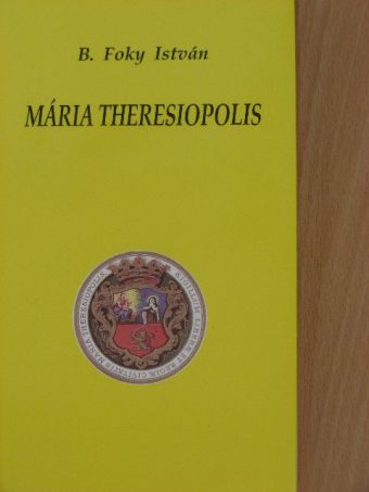 B. Foky István - Mária Theresiopolis/Mariatheresiopolis [antikvár]