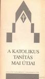 Gecse Gusztáv, Boda László, Rosdy Pál, Fila Béla dr., Tarjányi Béla, Tarnay Brunó, Horváth Pál - A katolikus tanítás mai útjai [antikvár]