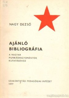 Nagy Dezső - Ajánló bibliográfia a magyar munkáshagyományok kutatásához [antikvár]