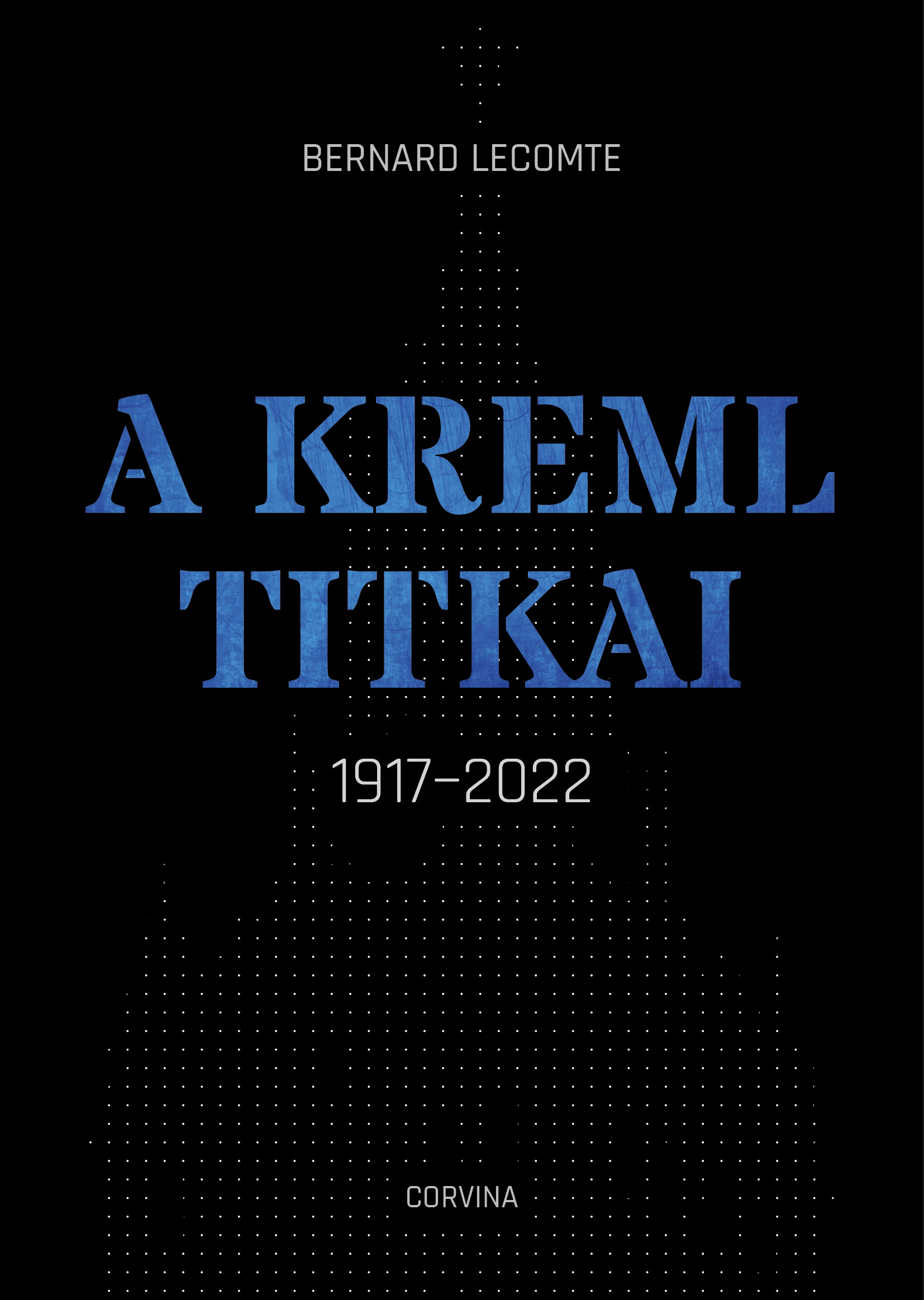 Bernard Lecomte - A Kreml titkai - 1917-2022 [eKönyv: epub, mobi]