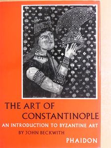 John Beckwith - The Art of Constantinople [antikvár]