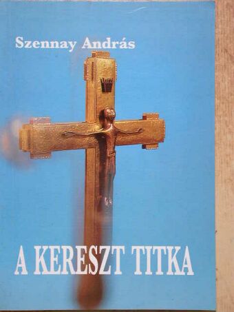 Szennay András - A kereszt titka [antikvár]