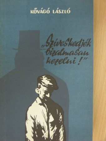 Kővágó László - "Szíveskedjék bizalmasan kezelni!" [antikvár]