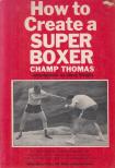 Champ Thomas - How to Create a Super Boxer [antikvár]