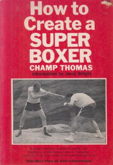 Champ Thomas - How to Create a Super Boxer [antikvár]
