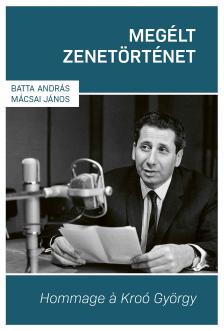 Batta András - Mácsai János - Megélt zenetörténet - Hommage á Kroó György