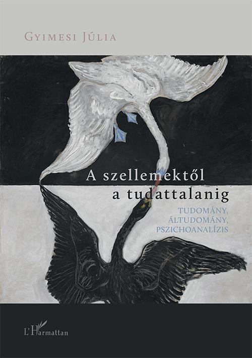 Gyimesi Júlia - A szellemektől a tudattalanig - Tudomány, áltudomány, pszichoanalízis