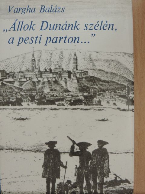 Vargha Balázs - "Állok Dunánk szélén, a pesti parton..." [antikvár]