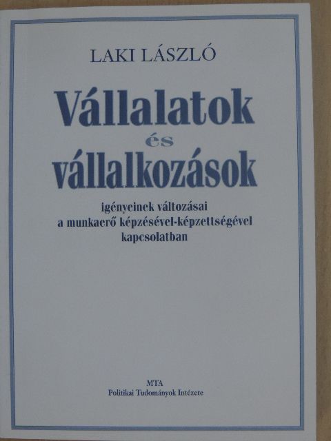 Laki László - Vállalatok és vállalkozások igényeinek változásai a munkaerő képzésével-képzettségével kapcsolatban [antikvár]