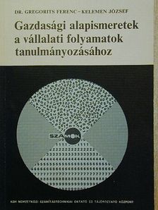 Dr. Gregorits Ferenc - Gazdasági alapismeretek a vállalati folyamatok tanulmányozásához [antikvár]