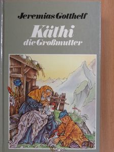 Jeremias Gotthelf - Käthi, die Großmutter [antikvár]