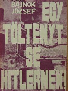 Bajnok József - Egy töltényt se Hitlernek! [antikvár]