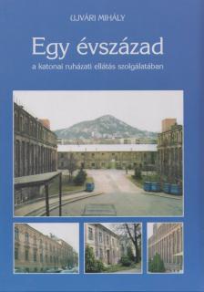 Ujvári Mihály - Egy évszázad a katonai ruházati ellátás szolgálatában [antikvár]