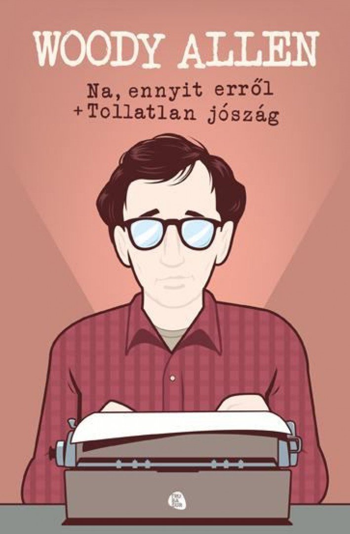 Woody Allen - Na, ennyit erről / Tollatlan jószág [antikvár]