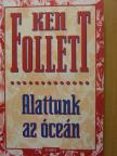 Ken Follett - Alattunk az óceán [antikvár]