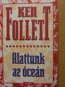 Ken Follett - Alattunk az óceán [antikvár]
