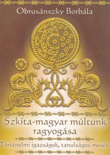 OBRUSÁNSZKY BORBÁLA - Szkíta-magyar múltunk ragyogása [antikvár]