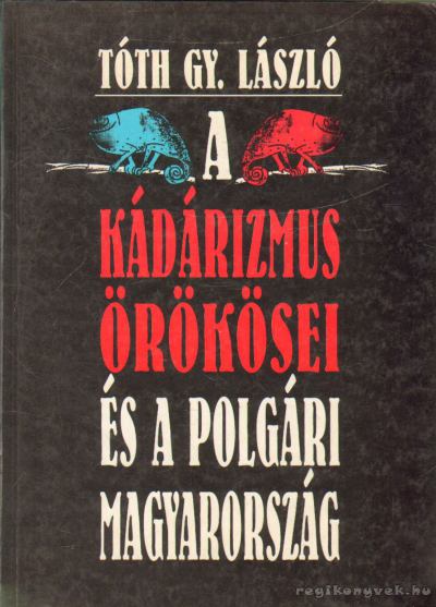 Tóth Gy. László - A kádárizmus örökösei és a polgári Magyarország [antikvár]