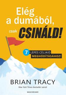 Brian Tracy - Elég a dumából, csak csináld!