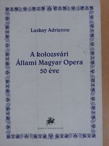 Laskay Adrienne - A kolozsvári Állami Magyar Opera 50 éve [antikvár]