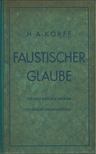 H. A. Korff - Faustischer Glaube [antikvár]