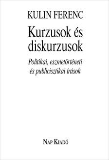 Kulin Ferenc - Kurzusok és diskurzusok. Politikai, eszmetörténeti és publicisztikai írások