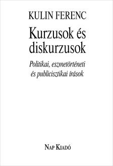 Kulin Ferenc - Kurzusok és diskurzusok. Politikai, eszmetörténeti és publicisztikai írások