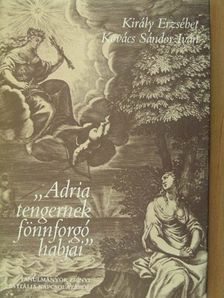 Király Erzsébet - "Adria tengernek fönnforgó habjai" [antikvár]