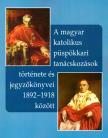 A MAGYAR KATOLIKUS PÜSPÖKKARI TANÁCSKOZÁSOK TÖRTÉNETE ÉS JEGYZŐKÖNYVEI 1892-1918