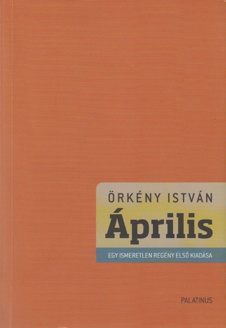 ÖRKÉNY ISTVÁN - Április - Egy ismeretlen regény első kiadása [antikvár]
