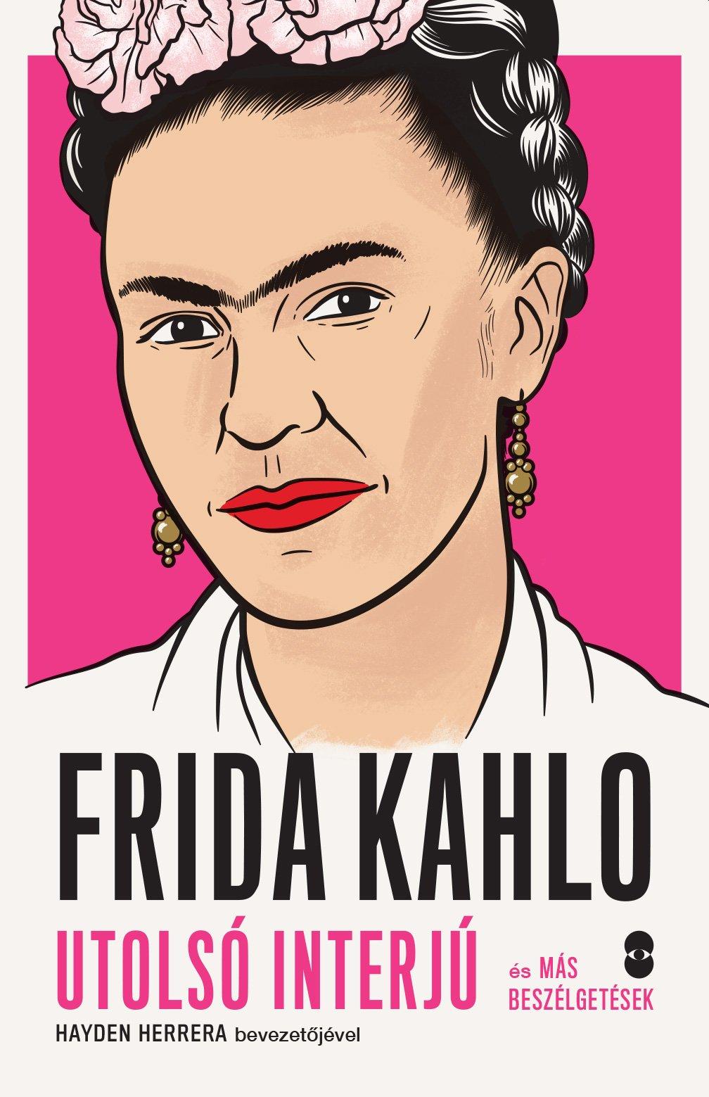 Hayden Herrera - FRIDA KAHLO utolsó interjú és más beszélgetések