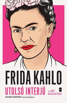 Hayden Herrera - FRIDA KAHLO utolsó interjú és más beszélgetések