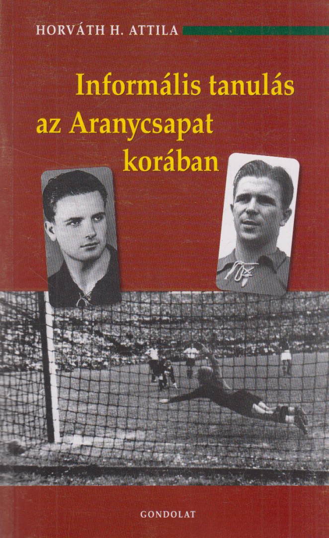Horváth H. Attila - Informális tanulás az Aranycsapat korában [antikvár]