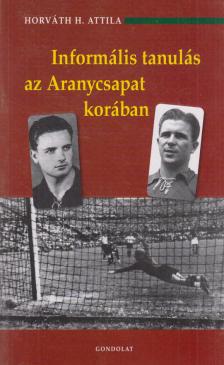 Horváth H. Attila - Informális tanulás az Aranycsapat korában [antikvár]