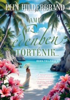 Elin Hilderbrand - Ami az édenben történik... - Éden-trilógia 2.  (éldekorált)